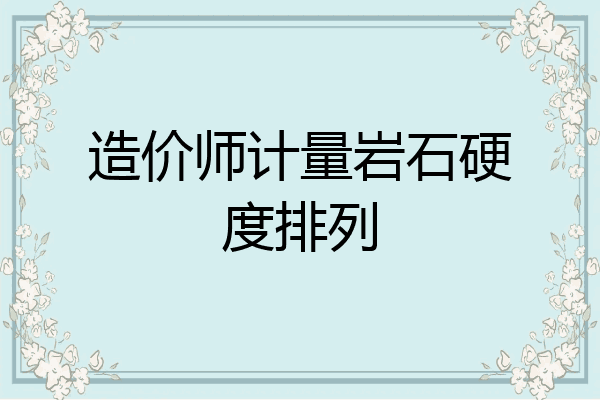 造价师计量岩石硬度排列
