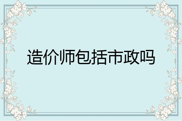 造价师包括市政吗