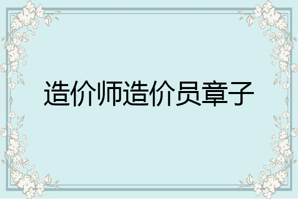 造价师造价员章子