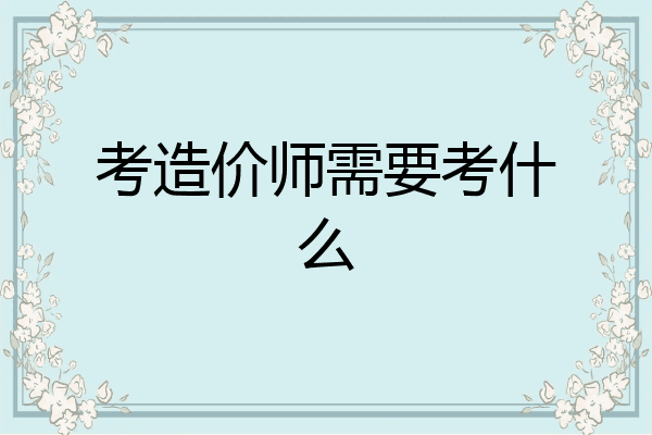 考造价师需要考什么