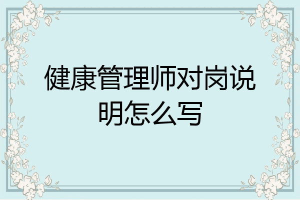 健康管理师对岗说明怎么写