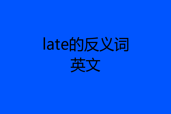 late的反义词英文