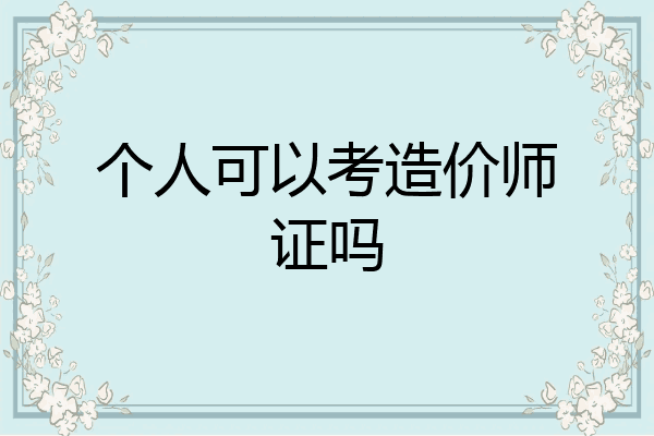 个人可以考造价师证吗