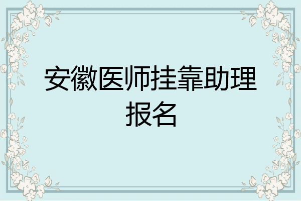 安徽医师挂靠助理报名