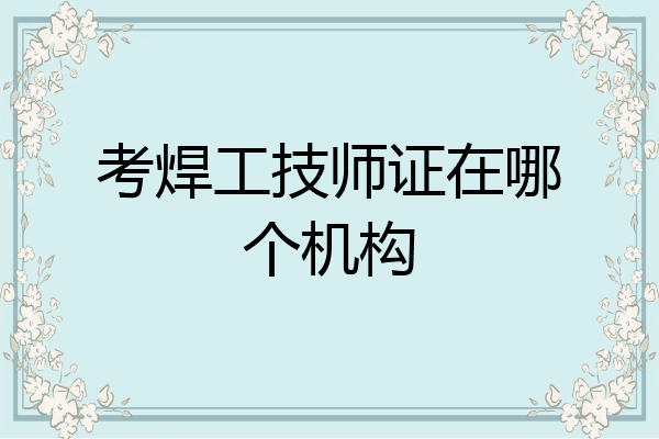 考焊工技师证在哪个机构