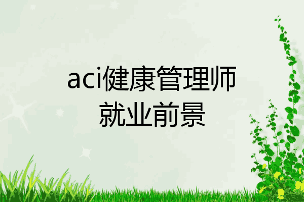 aci健康管理师就业前景