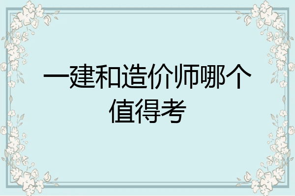 一建和造价师哪个值得考