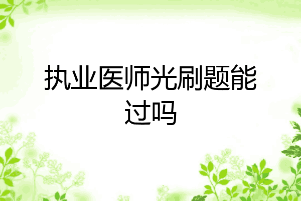 执业医师光刷题能过吗