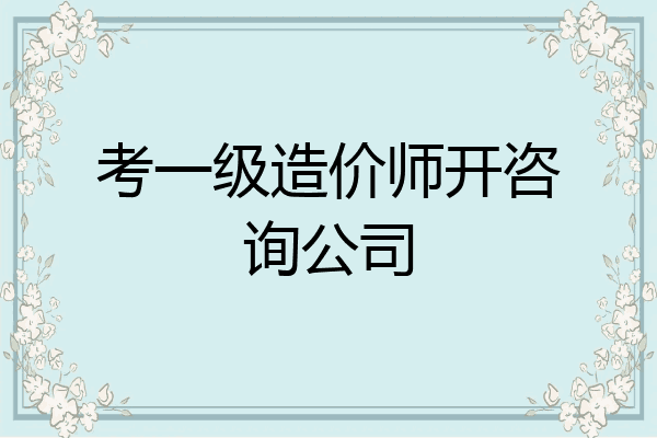 考一级造价师开咨询公司