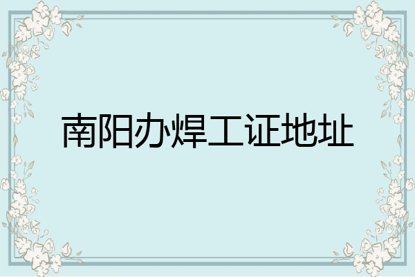 南阳办焊工证地址