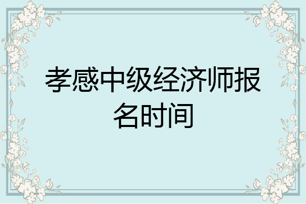 孝感中级经济师报名时间