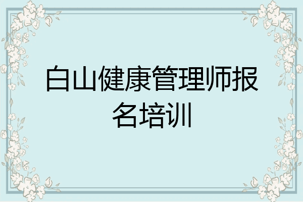 白山健康管理师报名培训
