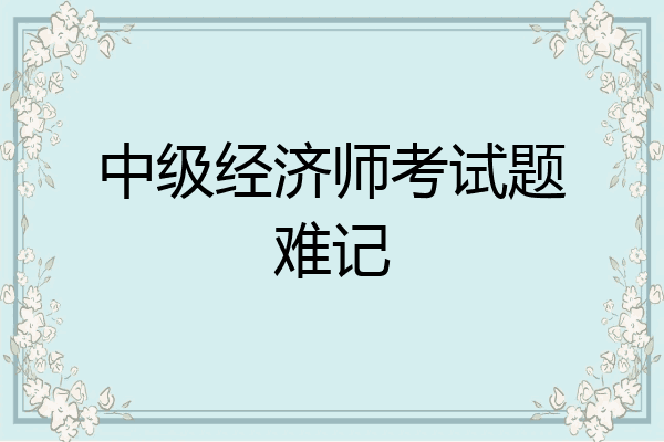 中级经济师考试题难记