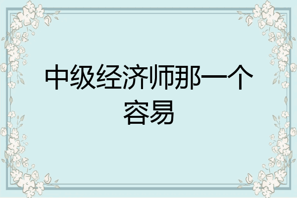 中级经济师那一个容易