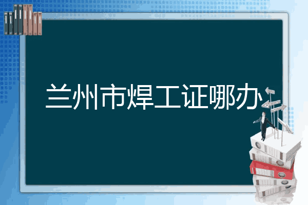 兰州市焊工证哪办