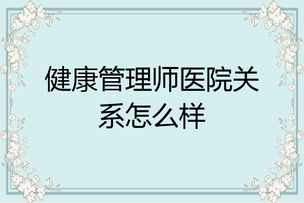 健康管理师医院关系怎么样