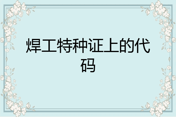 焊工特种证上的代码