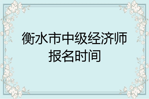 衡水市中级经济师报名时间