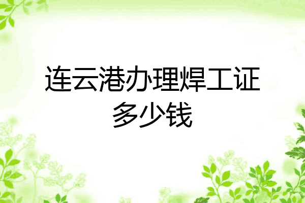 连云港办理焊工证多少钱