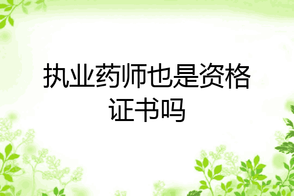 执业药师也是资格证书吗