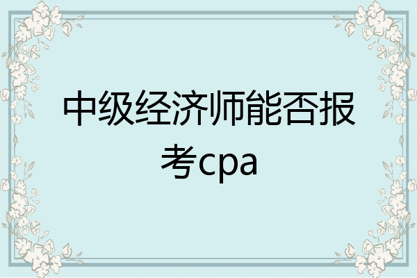中级经济师能否报考cpa