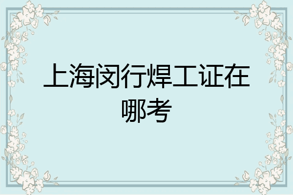 上海闵行焊工证在哪考