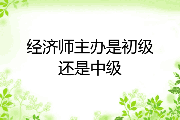 经济师主办是初级还是中级