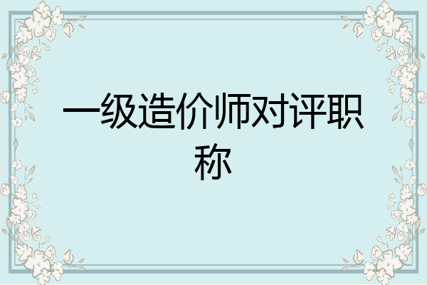 一级造价师对评职称