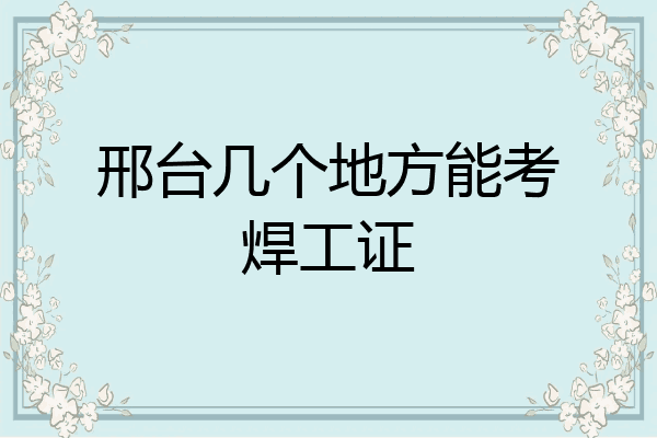 邢台几个地方能考焊工证