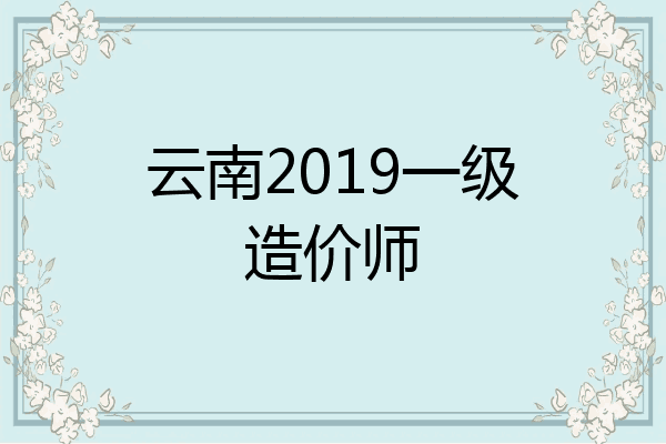 云南2019一级造价师