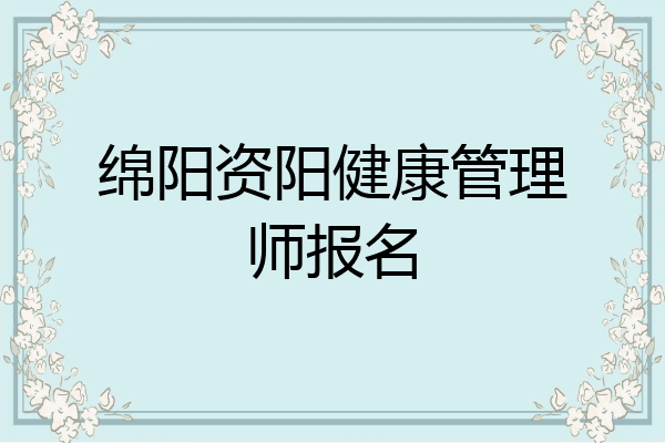 绵阳资阳健康管理师报名