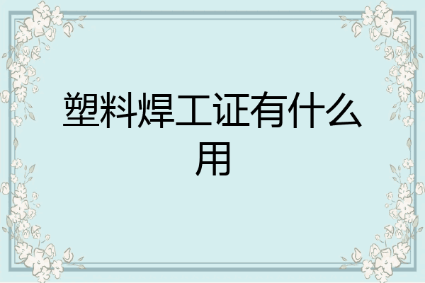 塑料焊工证有什么用