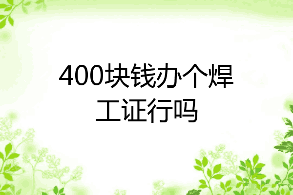 400块钱办个焊工证行吗