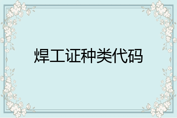 焊工证种类代码