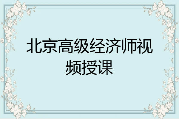 北京高级经济师视频授课