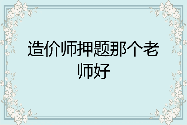 造价师押题那个老师好