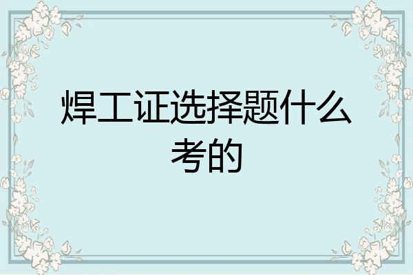 焊工证选择题什么考的