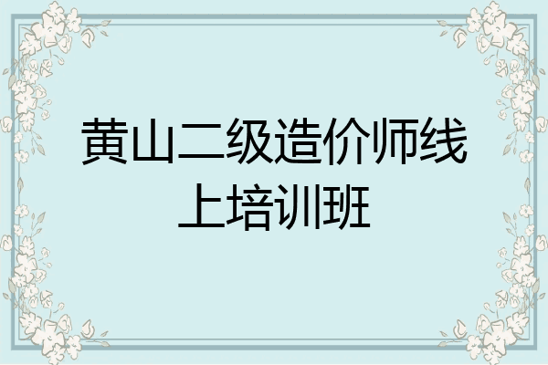 黄山二级造价师线上培训班