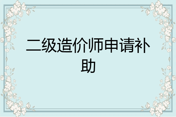 二级造价师申请补助