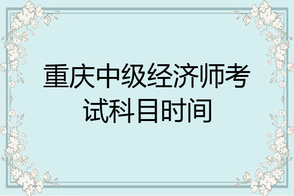 重庆中级经济师考试科目时间