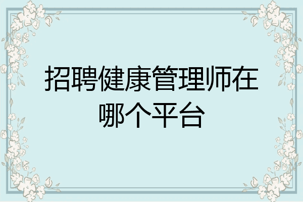 招聘健康管理师在哪个平台