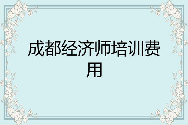 成都经济师培训费用