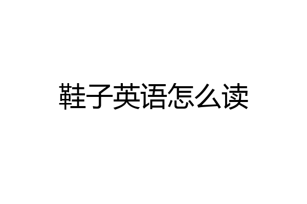 鞋子英语怎么读