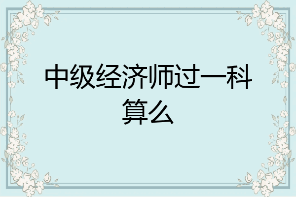 中级经济师过一科算么