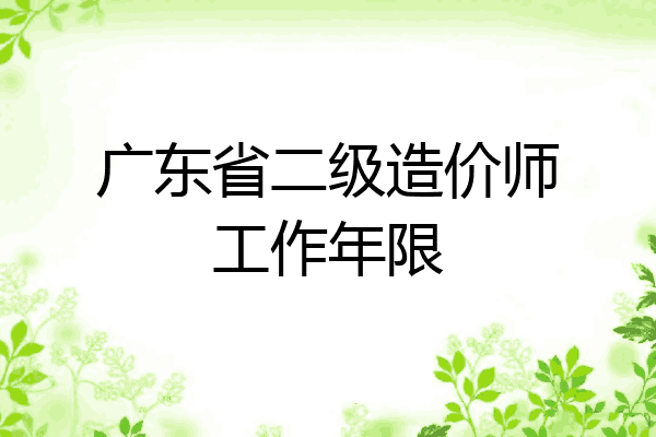 广东省二级造价师工作年限