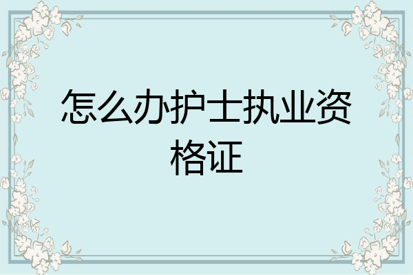 怎么办护士执业资格证