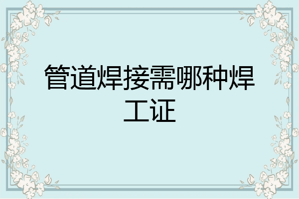 管道焊接需哪种焊工证