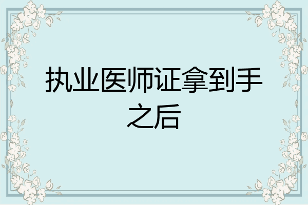 执业医师证拿到手之后