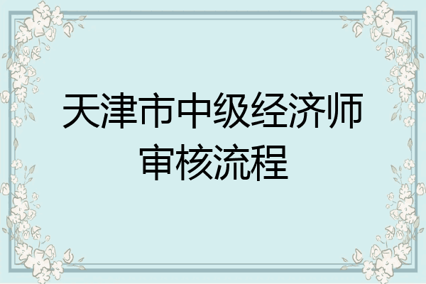 天津市中级经济师审核流程