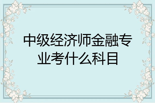 中级经济师金融专业考什么科目